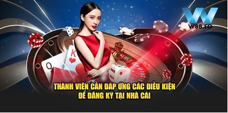 Đăng Ký W88 1 Thành viên cần đáp ứng các điều kiện để đăng ký W88