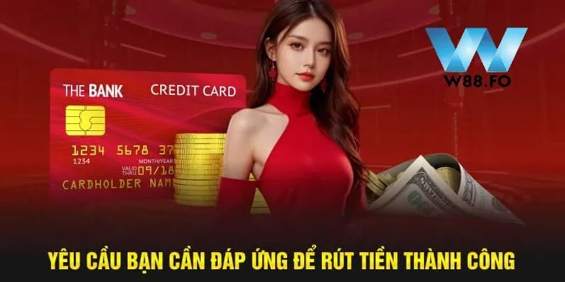 Rút Tiền W88 1 Yêu cầu bạn cần đáp ứng để rút tiền W88 thành công